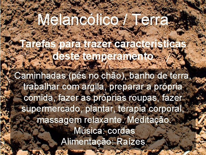 Melancólico / Terra Tarefas para trazer características deste temperamento Caminhadas (pés no chão), banho