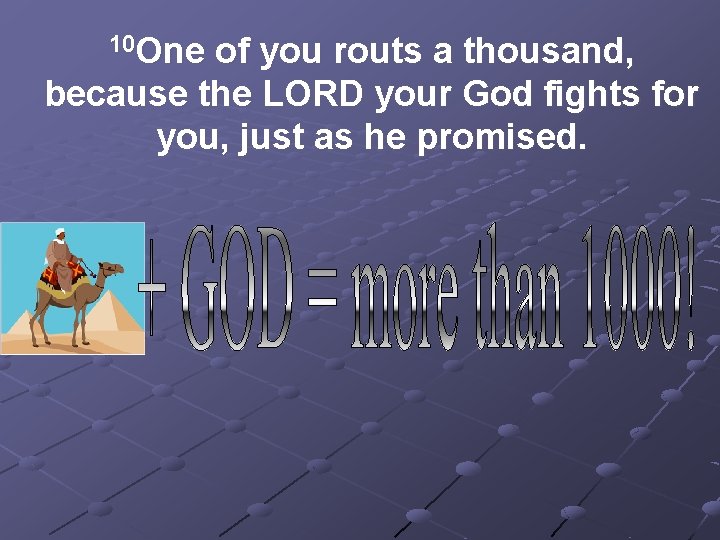 10 One of you routs a thousand, because the LORD your God fights for