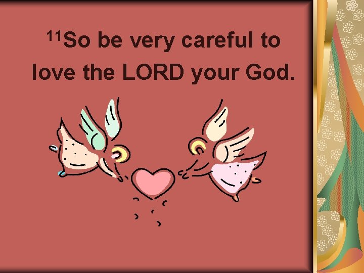 11 So be very careful to love the LORD your God. 