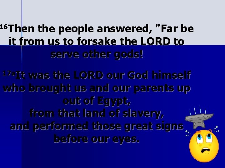 16 Then the people answered, "Far be it from us to forsake the LORD