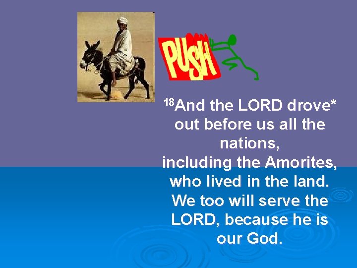 18 And the LORD drove* out before us all the nations, including the Amorites,