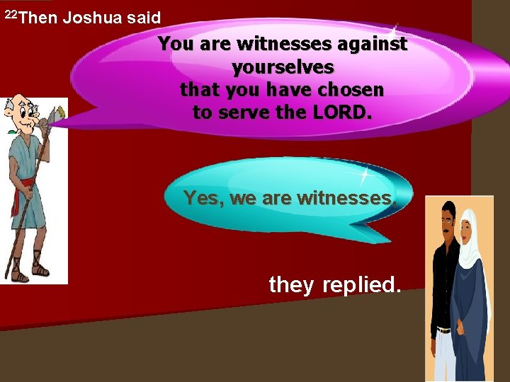 22 Then Joshua said You are witnesses against yourselves that you have chosen to