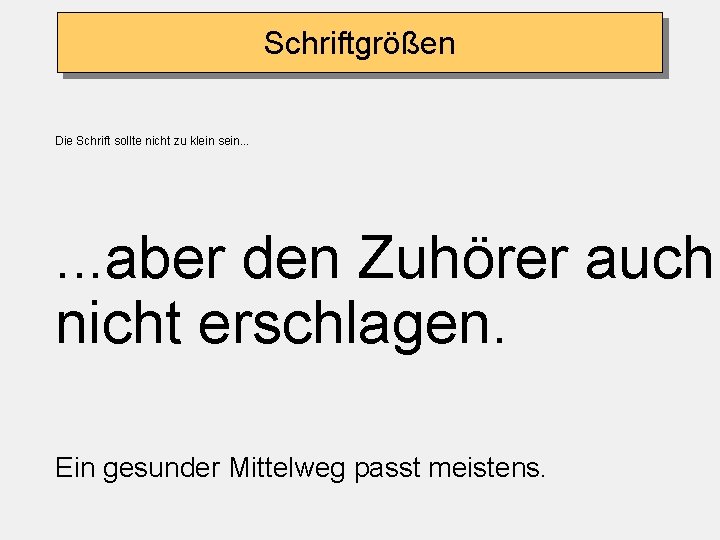 Schriftgrößen Die Schrift sollte nicht zu klein sein. . . aber den Zuhörer auch