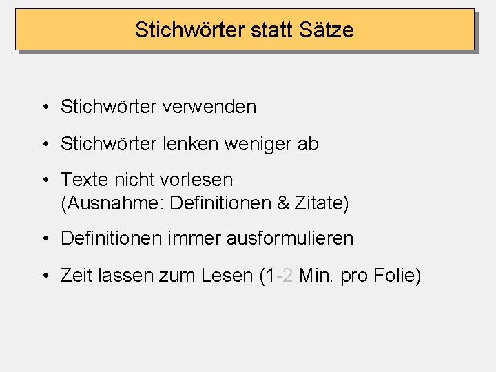 Stichwörter statt Sätze • Stichwörter verwenden • Stichwörter lenken weniger ab • Texte nicht