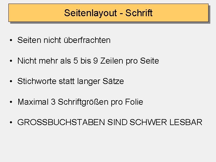 Seitenlayout - Schrift • Seiten nicht überfrachten • Nicht mehr als 5 bis 9