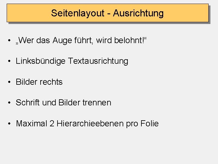 Seitenlayout - Ausrichtung • „Wer das Auge führt, wird belohnt!“ • Linksbündige Textausrichtung •