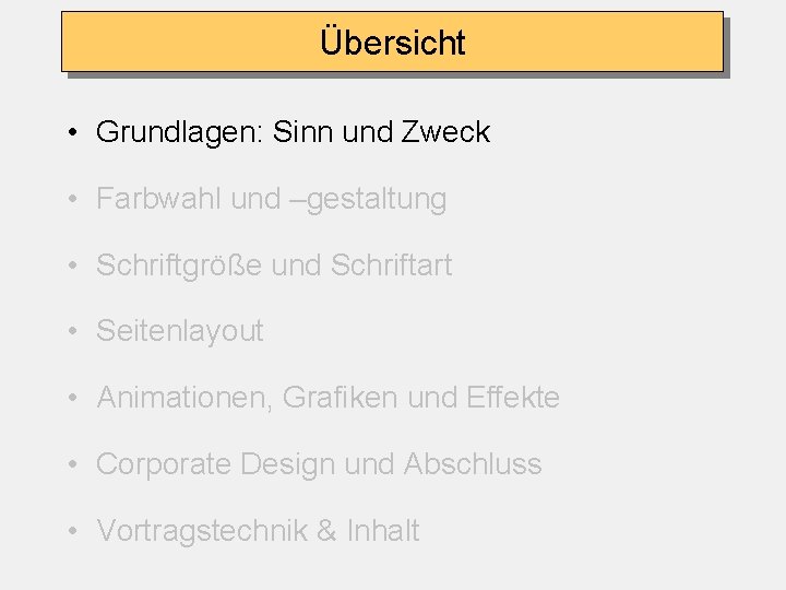 Übersicht • Grundlagen: Sinn und Zweck • Farbwahl und –gestaltung • Schriftgröße und Schriftart