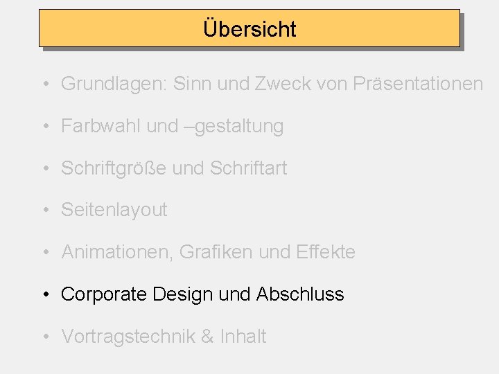 Übersicht • Grundlagen: Sinn und Zweck von Präsentationen • Farbwahl und –gestaltung • Schriftgröße