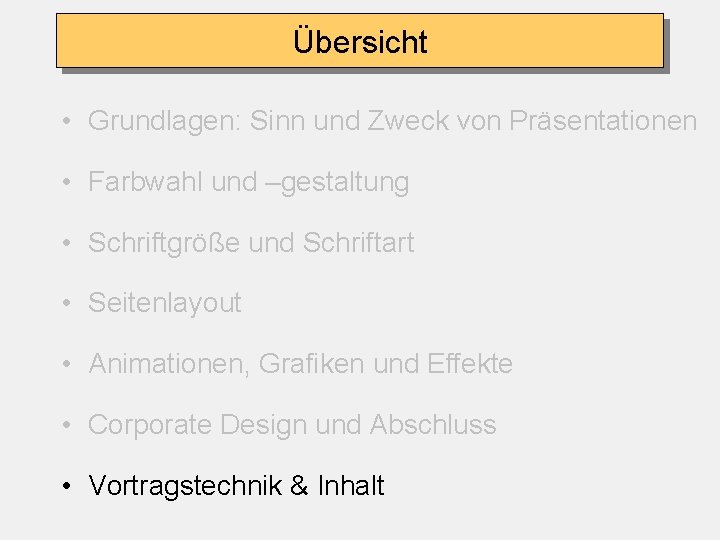 Übersicht • Grundlagen: Sinn und Zweck von Präsentationen • Farbwahl und –gestaltung • Schriftgröße Übersicht • Grundlagen: Sinn und Zweck von Präsentationen • Farbwahl und –gestaltung • Schriftgröße