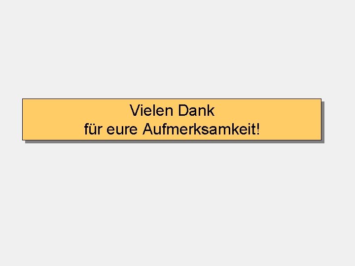 Vielen Dank für eure Aufmerksamkeit! 