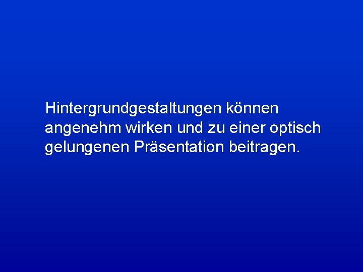 Hintergrundgestaltungen können angenehm wirken und zu einer optisch gelungenen Präsentation beitragen. Hintergrundgestaltungen können angenehm wirken und zu einer optisch gelungenen Präsentation beitragen.