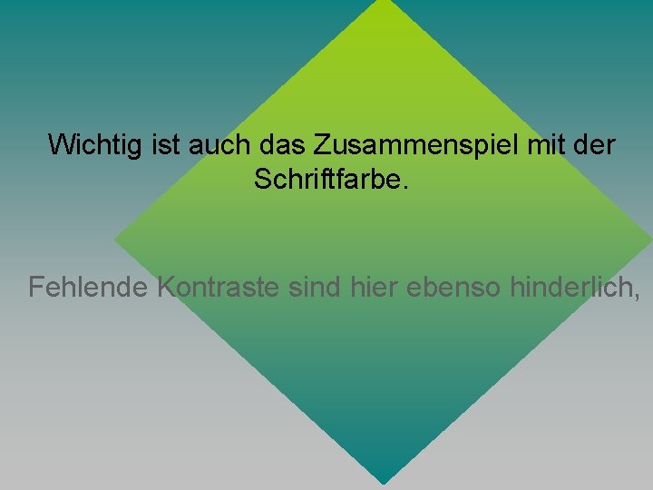 Wichtig ist auch das Zusammenspiel mit der Schriftfarbe. Fehlende Kontraste sind hier ebenso hinderlich,