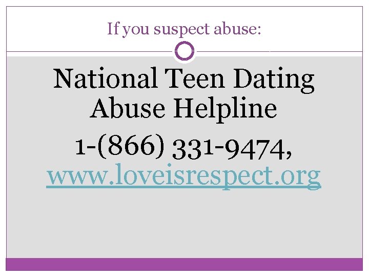 If you suspect abuse: National Teen Dating Abuse Helpline 1 -(866) 331 -9474, www.