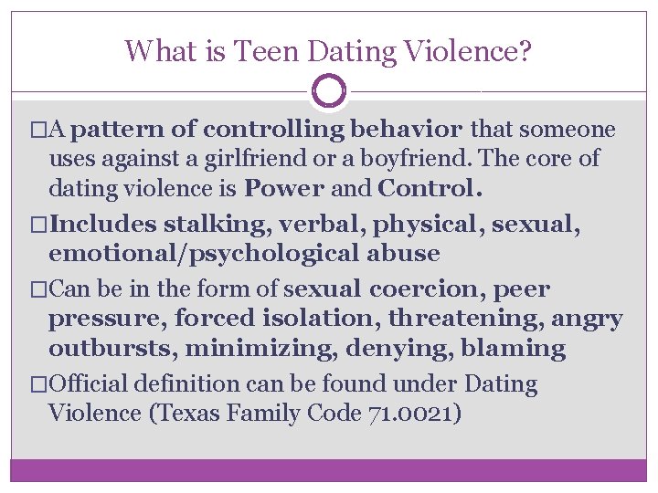 What is Teen Dating Violence? �A pattern of controlling behavior that someone uses against