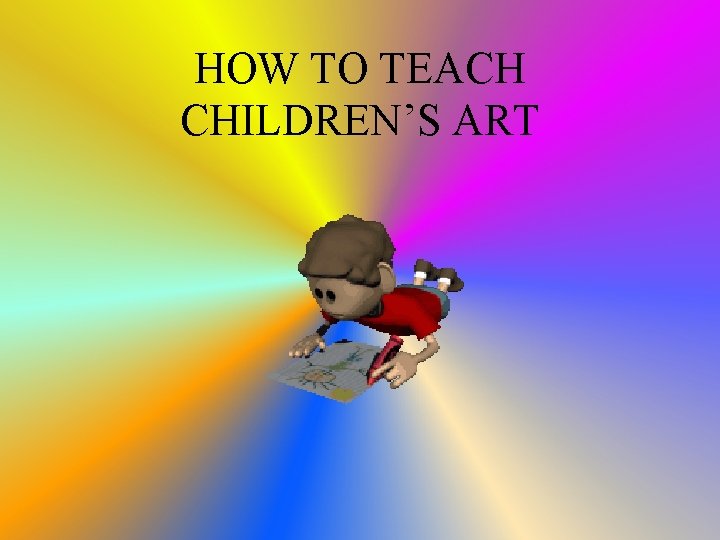 HOW TO TEACH CHILDREN’S ART 