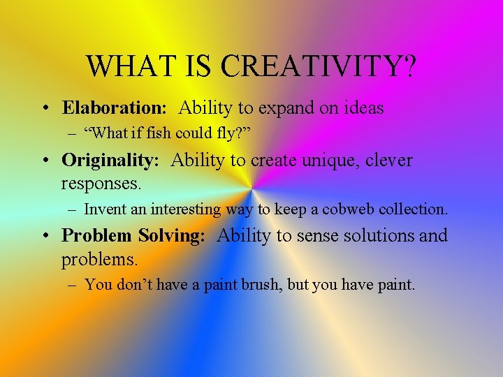 WHAT IS CREATIVITY? • Elaboration: Ability to expand on ideas – “What if fish
