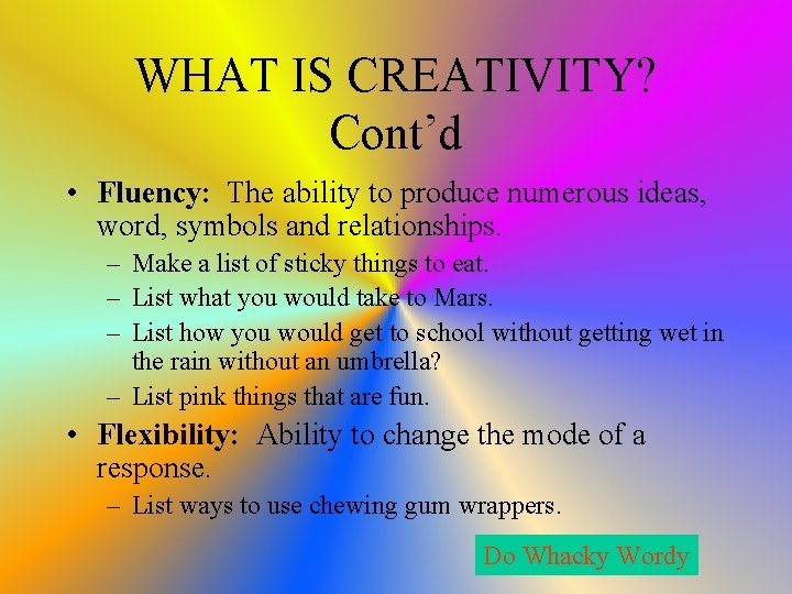 WHAT IS CREATIVITY? Cont’d • Fluency: The ability to produce numerous ideas, word, symbols