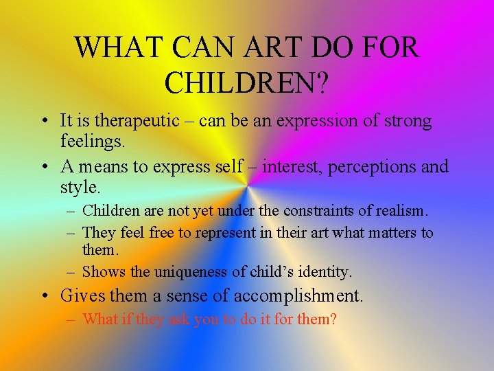 WHAT CAN ART DO FOR CHILDREN? • It is therapeutic – can be an