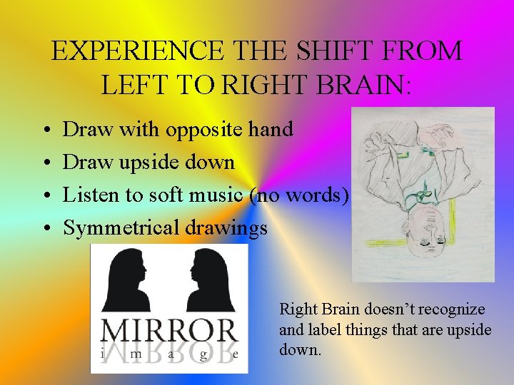 EXPERIENCE THE SHIFT FROM LEFT TO RIGHT BRAIN: • • Draw with opposite hand