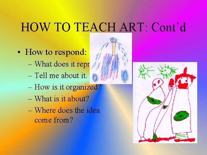 HOW TO TEACH ART: Cont’d • How to respond: – What does it represent?