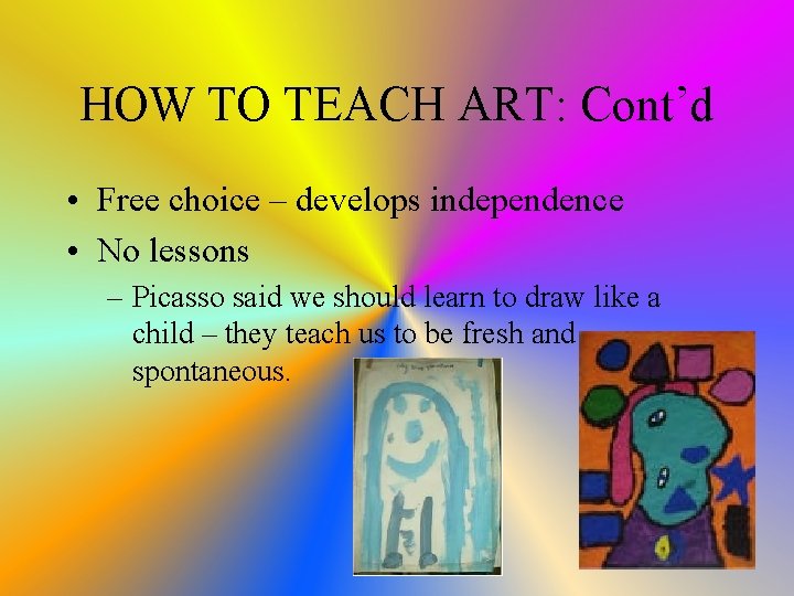 HOW TO TEACH ART: Cont’d • Free choice – develops independence • No lessons