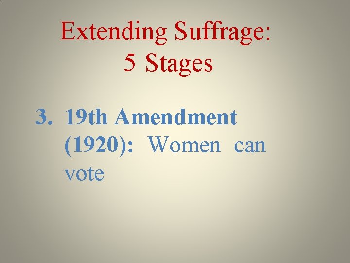 Extending Suffrage: 5 Stages 3. 19 th Amendment (1920): Women can vote 