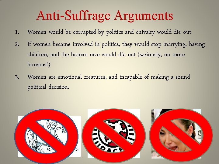 Anti-Suffrage Arguments 1. Women would be corrupted by politics and chivalry would die out