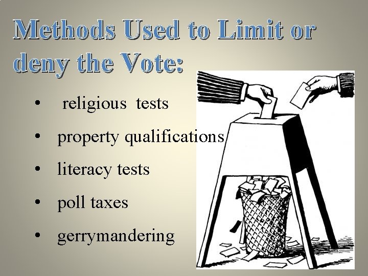 Methods Used to Limit or deny the Vote: • religious tests • property qualifications