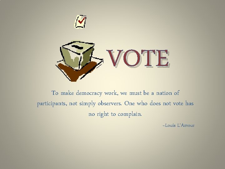 VOTE To make democracy work, we must be a nation of participants, not simply