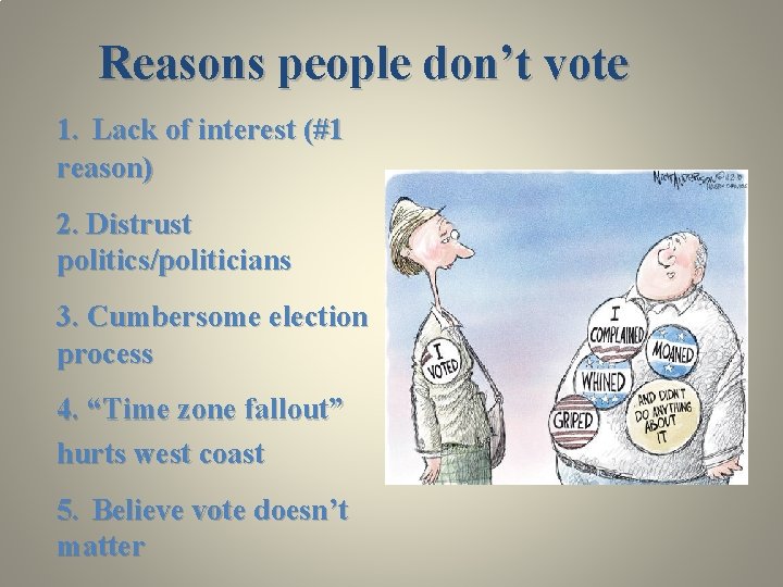 Reasons people don’t vote 1. Lack of interest (#1 reason) 2. Distrust politics/politicians 3.