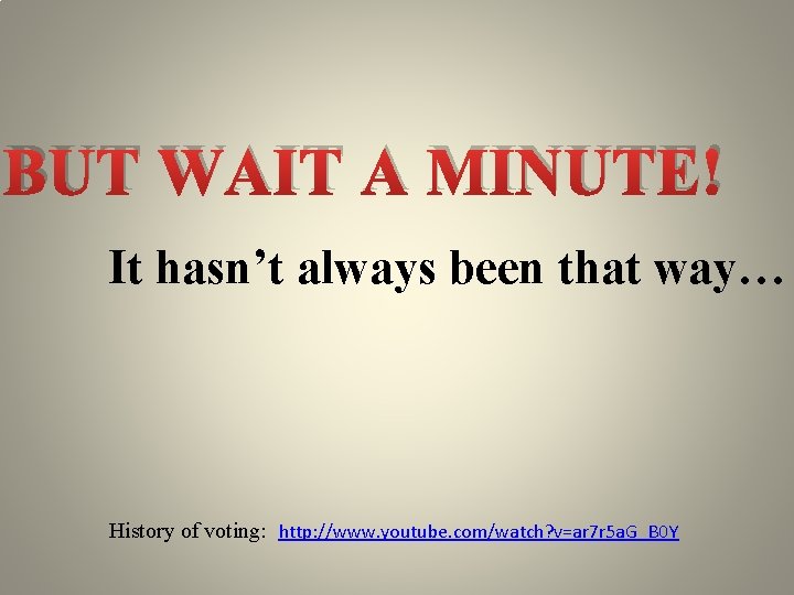 BUT WAIT A MINUTE! It hasn’t always been that way… History of voting: http: