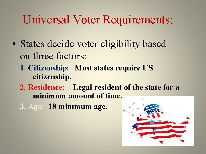 Universal Voter Requirements: • States decide voter eligibility based on three factors: 1. Citizenship: