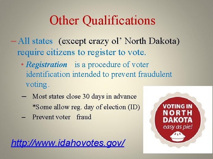 Other Qualifications – All states (except crazy ol’ North Dakota) require citizens to register