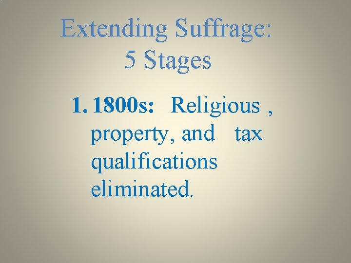 Extending Suffrage: 5 Stages 1. 1800 s: Religious , property, and tax qualifications eliminated.