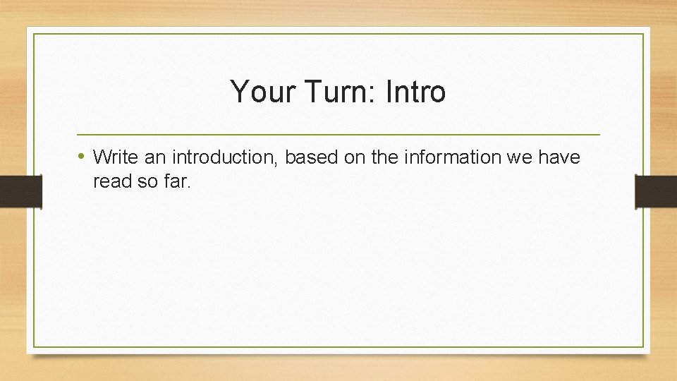 Your Turn: Intro • Write an introduction, based on the information we have read Your Turn: Intro • Write an introduction, based on the information we have read