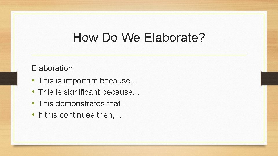 How Do We Elaborate? Elaboration: • • This is important because… This is significant How Do We Elaborate? Elaboration: • • This is important because… This is significant