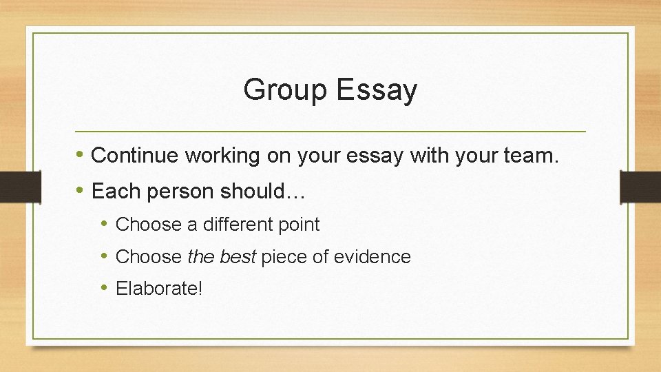 Group Essay • Continue working on your essay with your team. • Each person Group Essay • Continue working on your essay with your team. • Each person