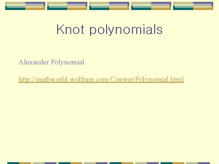 Knot polynomials Alexander Polynomial http: //mathworld. wolfram. com/Conway. Polynomial. html 