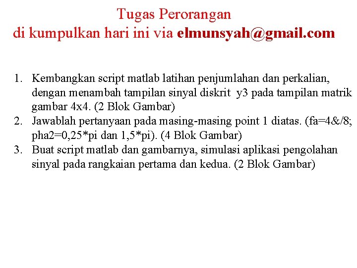 Tugas Perorangan di kumpulkan hari ini via elmunsyah@gmail. com 1. Kembangkan script matlab latihan