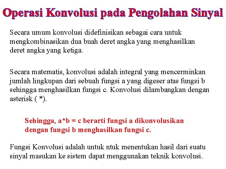 Operasi Konvolusi pada Pengolahan Sinyal Secara umum konvolusi didefinisikan sebagai cara untuk mengkombinasikan dua