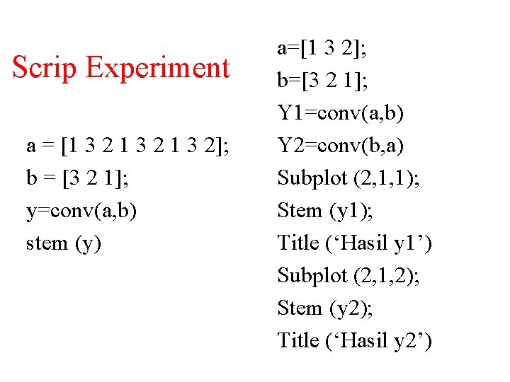 Scrip Experiment a = [1 3 2]; b = [3 2 1]; y=conv(a, b)