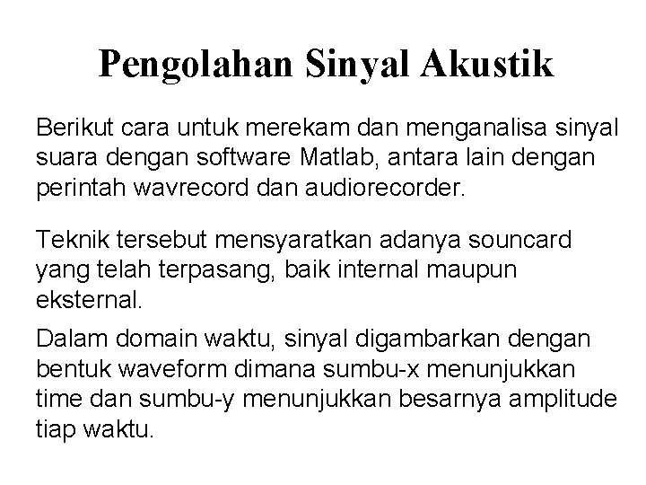 Pengolahan Sinyal Akustik Berikut cara untuk merekam dan menganalisa sinyal suara dengan software Matlab,