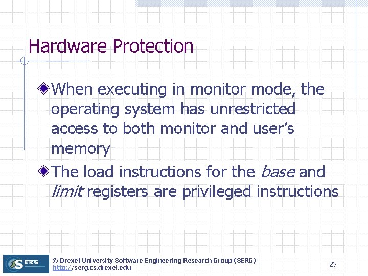 Hardware Protection When executing in monitor mode, the operating system has unrestricted access to