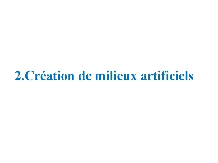 2. Création de milieux artificiels Aménagement des milieux naturels 