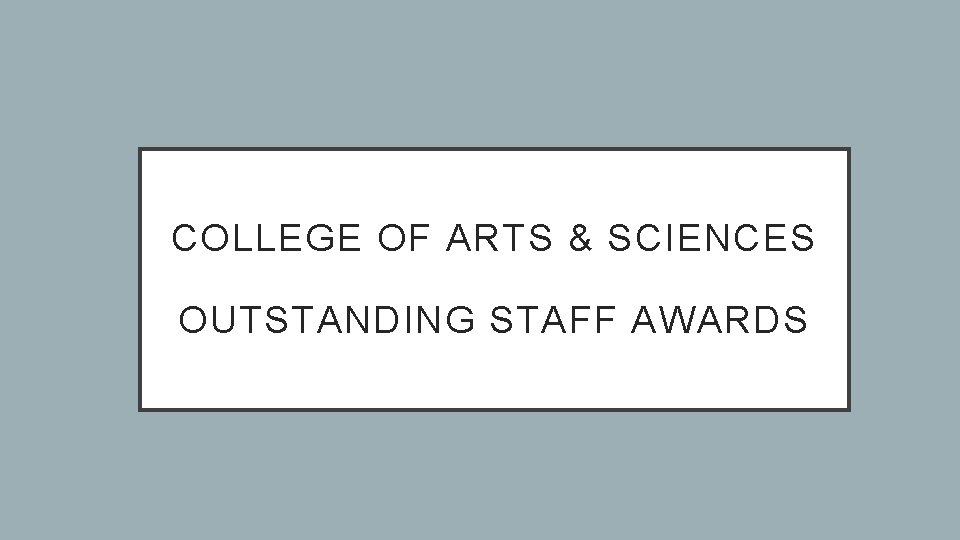 COLLEGE OF ARTS & SCIENCES OUTSTANDING STAFF AWARDS 