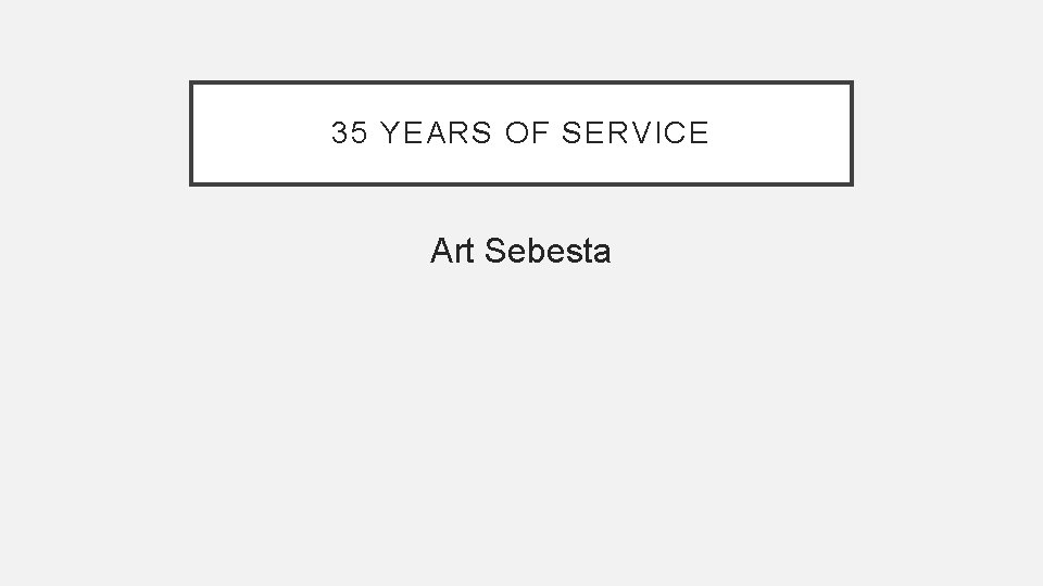 35 YEARS OF SERVICE Art Sebesta 