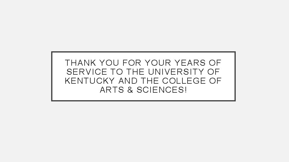 THANK YOU FOR YOUR YEARS OF SERVICE TO THE UNIVERSITY OF KENTUCKY AND THE