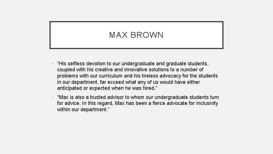 MAX BROWN • “His selfless devotion to our undergraduate and graduate students, coupled with