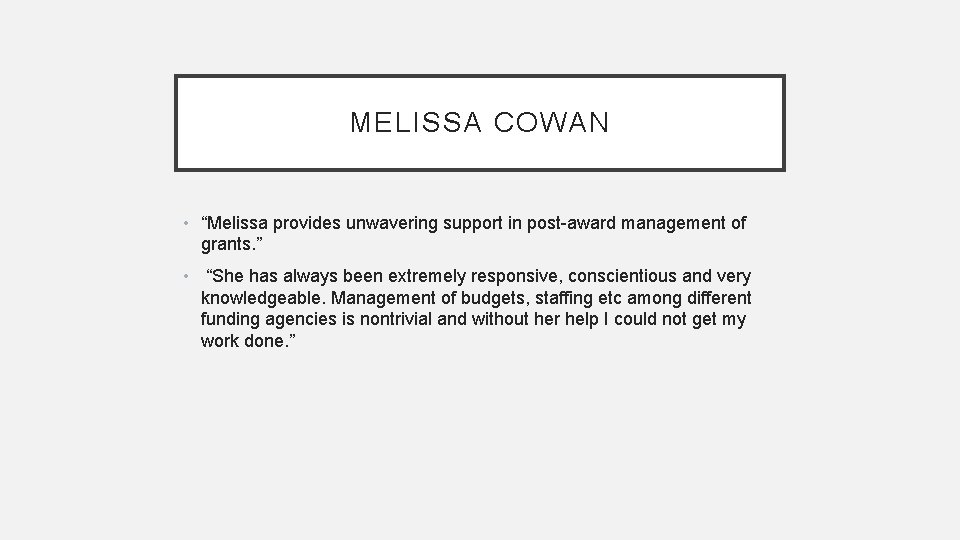 MELISSA COWAN • “Melissa provides unwavering support in post-award management of grants. ” •