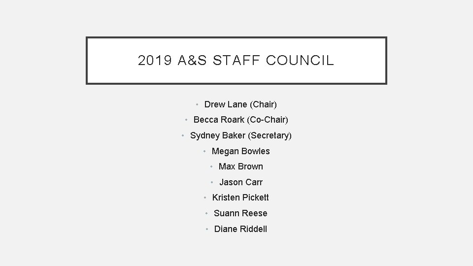 2019 A&S STAFF COUNCIL • Drew Lane (Chair) • Becca Roark (Co-Chair) • Sydney